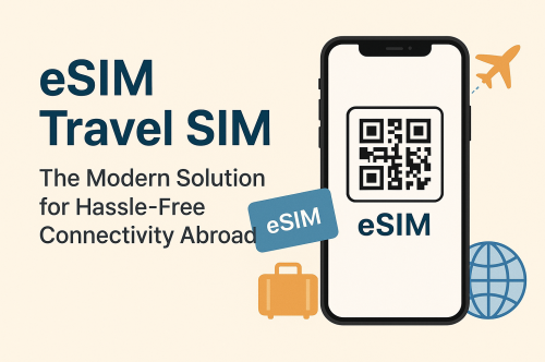 eSIM Travel SIM: The Modern Solution for Hassle-Free Connectivity Abroad